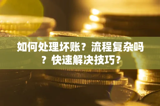北京如何处理坏账？流程复杂吗？快速解决技巧？