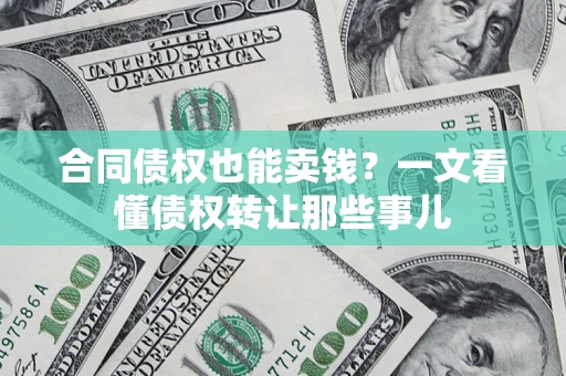 北京合同债权也能卖钱？一文看懂债权转让那些事儿