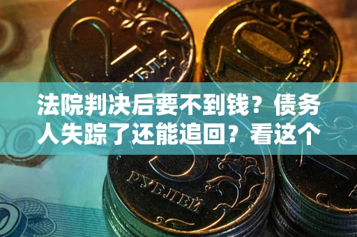 北京法院判决后要不到钱？债务人失踪了还能追回？看这个方法！
