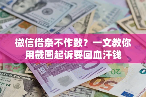 北京微信借条不作数？一文教你用截图起诉要回血汗钱