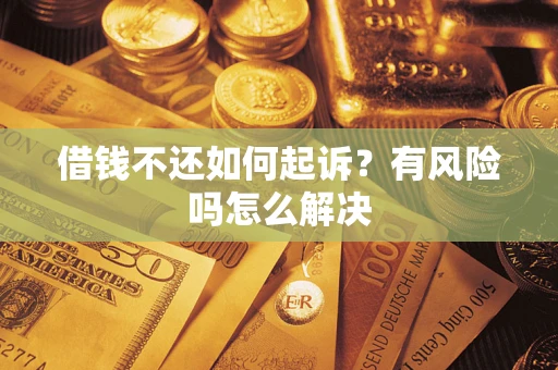 北京借钱不还如何起诉？有风险吗怎么解决