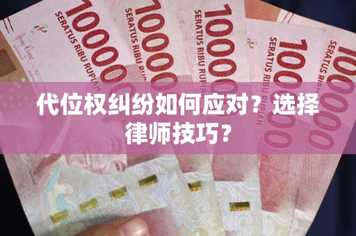 北京代位权纠纷如何应对？选择律师技巧？