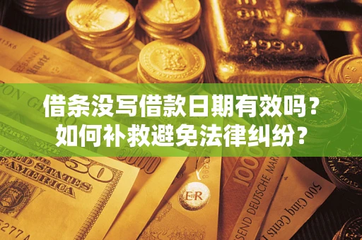 北京借条没写借款日期有效吗？如何补救避免法律纠纷？