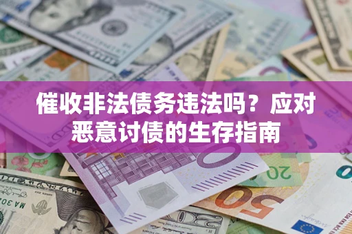北京催收非法债务违法吗？应对恶意讨债的生存指南