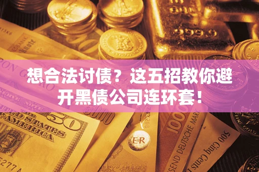 北京想合法讨债？这五招教你避开黑债公司连环套！
