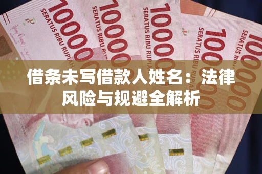 北京借条未写借款人姓名：法律风险与规避全解析
