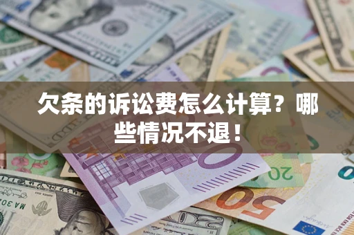 北京欠条的诉讼费怎么计算?哪些情况不退! 北京欠条的诉讼费怎么计算?哪些情况不退!