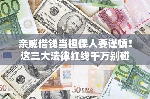 北京亲戚借钱当担保人要谨慎！这三大法律红线千万别碰