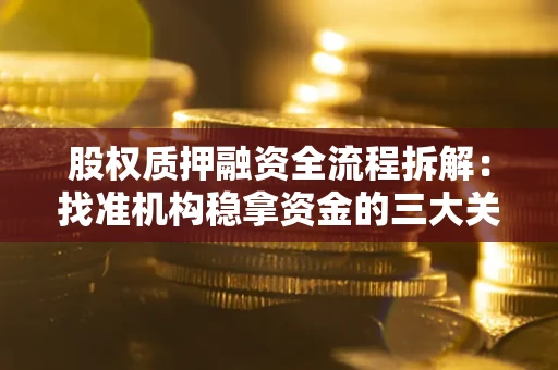 北京股权质押融资全流程拆解：找准机构稳拿资金的三大关键