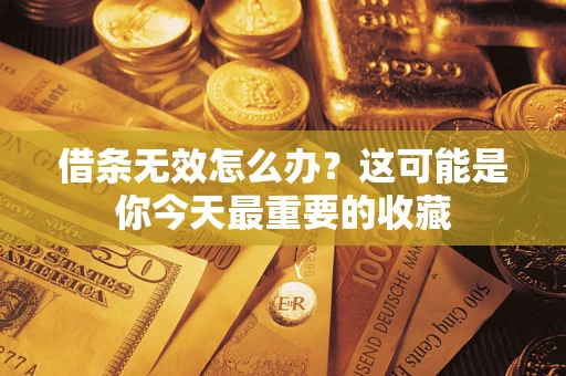 北京借条无效怎么办？这可能是你今天最重要的收藏