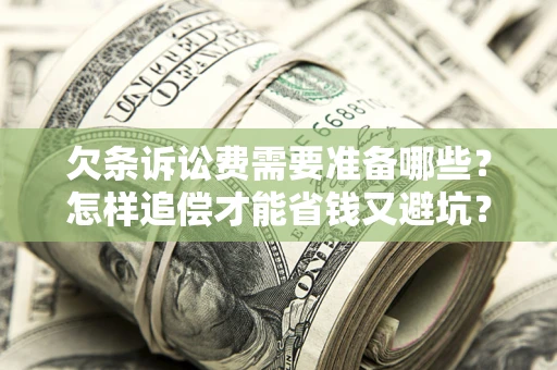 北京欠条诉讼费需要准备哪些？怎样追偿才能省钱又避坑？