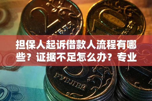 北京担保人起诉借款人流程有哪些？证据不足怎么办？专业律师解答