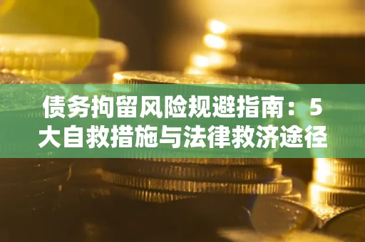 北京债务拘留风险规避指南：5大自救措施与法律救济途径
