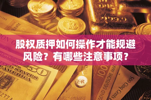 北京股权质押如何操作才能规避风险？有哪些注意事项？