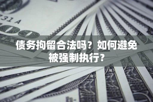 北京债务拘留合法吗？如何避免被强制执行？