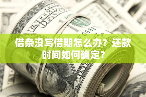 北京借条没写借期怎么办？还款时间如何确定？