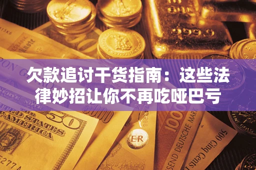 北京欠款追讨干货指南：这些法律妙招让你不再吃哑巴亏