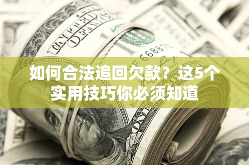 北京如何合法追回欠款？这5个实用技巧你必须知道