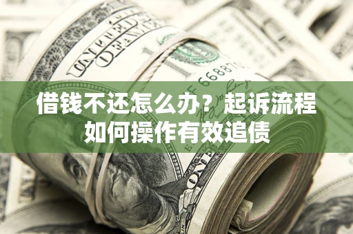 北京借钱不还怎么办？起诉流程如何操作有效追债