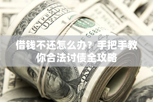 北京借钱不还怎么办？手把手教你合法讨债全攻略