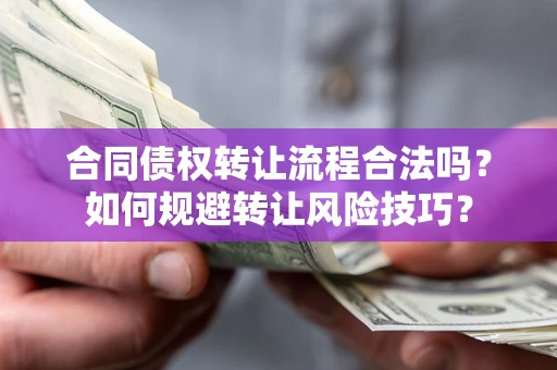 北京合同债权转让流程合法吗？如何规避转让风险技巧？