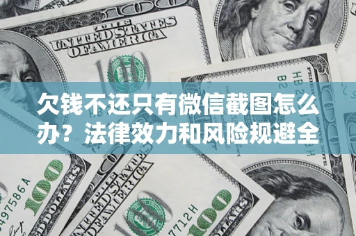 北京欠钱不还只有微信截图怎么办？法律效力和风险规避全解析