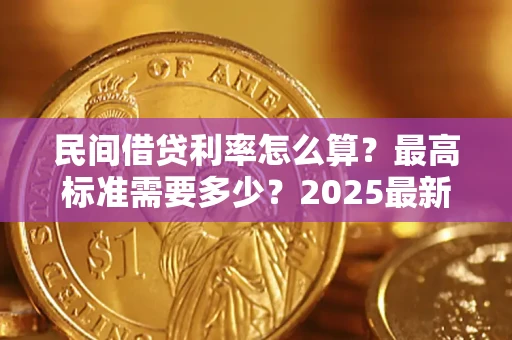 北京民间借贷利率怎么算？最高标准需要多少？2025最新避坑指南