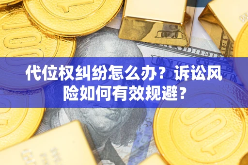 北京代位权纠纷怎么办？诉讼风险如何有效规避？
