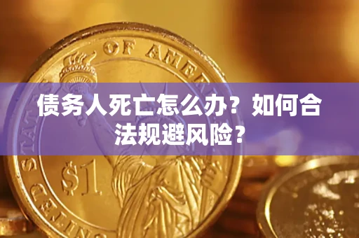 北京债务人死亡怎么办？如何合法规避风险？
