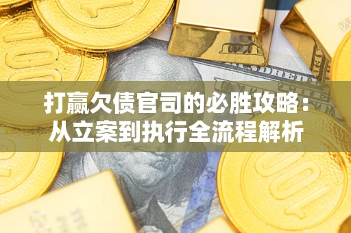 北京打赢欠债官司的必胜攻略：从立案到执行全流程解析