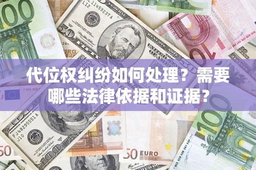 北京代位权纠纷如何处理？需要哪些法律依据和证据？