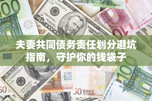 北京夫妻共同债务责任划分避坑指南，守护你的钱袋子