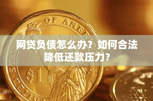北京网贷负债怎么办？如何合法降低还款压力？