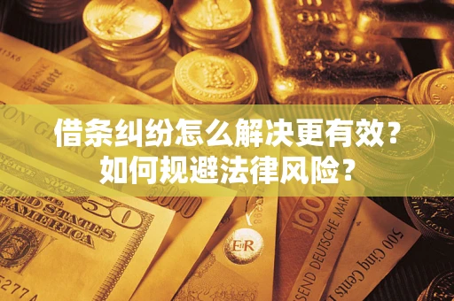 北京借条纠纷怎么解决更有效？如何规避法律风险？