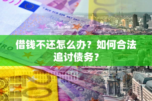 北京借钱不还怎么办？如何合法追讨债务？