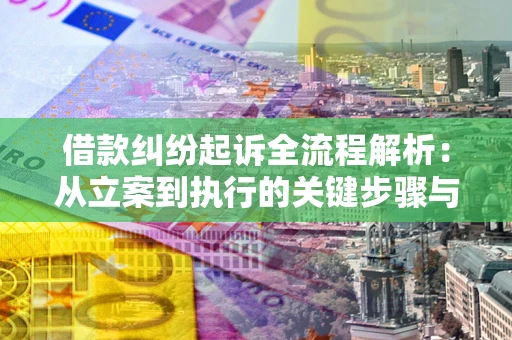 北京借款纠纷起诉全流程解析：从立案到执行的关键步骤与防败诉指南