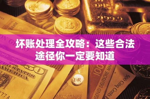 北京坏账处理全攻略：这些合法途径你一定要知道