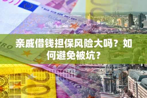 北京亲戚借钱担保风险大吗？如何避免被坑？