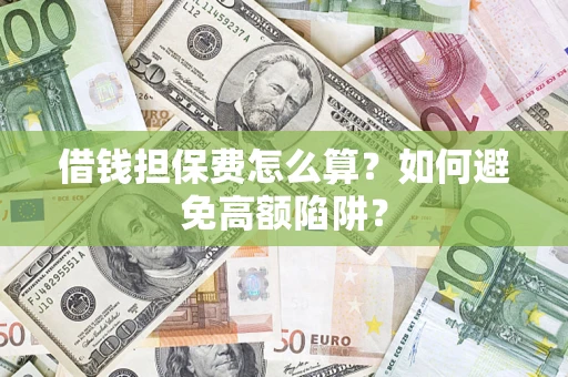 北京借钱担保费怎么算？如何避免高额陷阱？