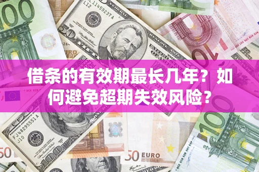 北京借条的有效期最长几年？如何避免超期失效风险？