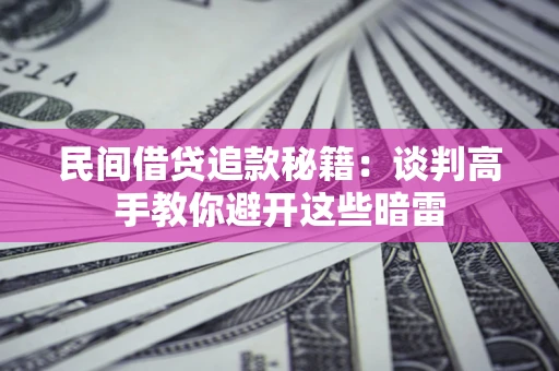 北京民间借贷追款秘籍：谈判高手教你避开这些暗雷