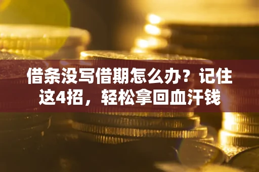 北京借条没写借期怎么办？记住这4招，轻松拿回血汗钱