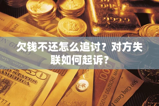 北京欠钱不还怎么追讨？对方失联如何起诉？