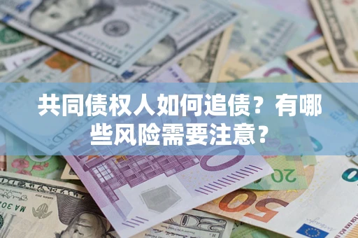 北京共同债权人如何追债？有哪些风险需要注意？