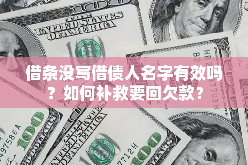 北京借条没写借债人名字有效吗？如何补救要回欠款？