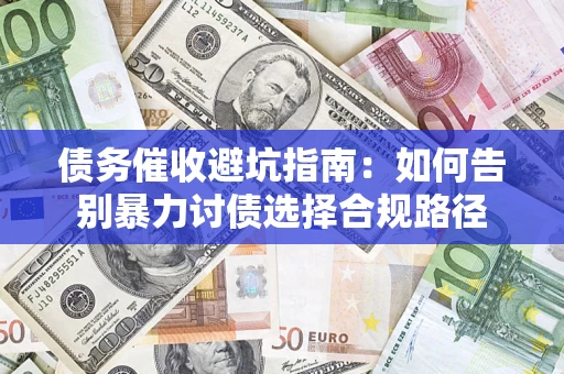北京债务催收避坑指南：如何告别暴力讨债选择合规路径