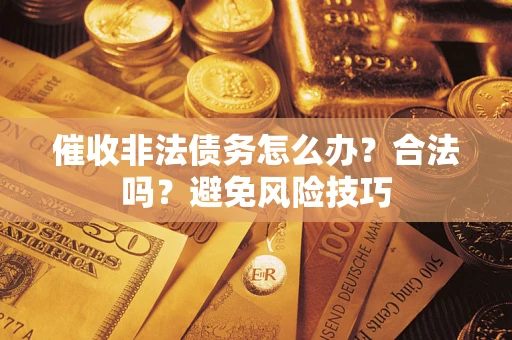 北京催收非法债务怎么办？合法吗？避免风险技巧