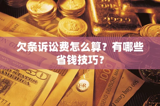 北京欠条诉讼费怎么算？有哪些省钱技巧？