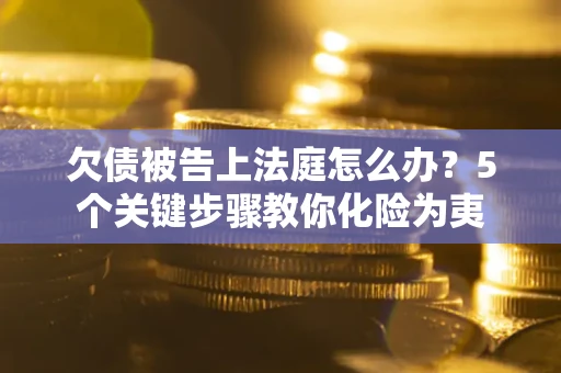 北京欠债被告上法庭怎么办？5个关键步骤教你化险为夷
