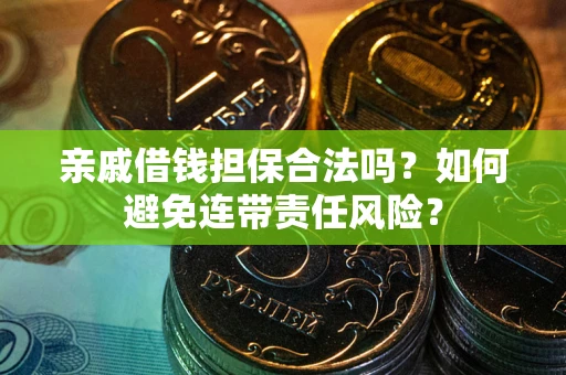 北京亲戚借钱担保合法吗？如何避免连带责任风险？